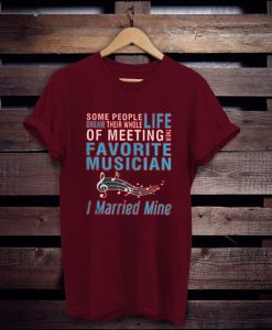 Some People Dream Their Whole Life Of Meeting Favorite Musician I Married Mine t shirt