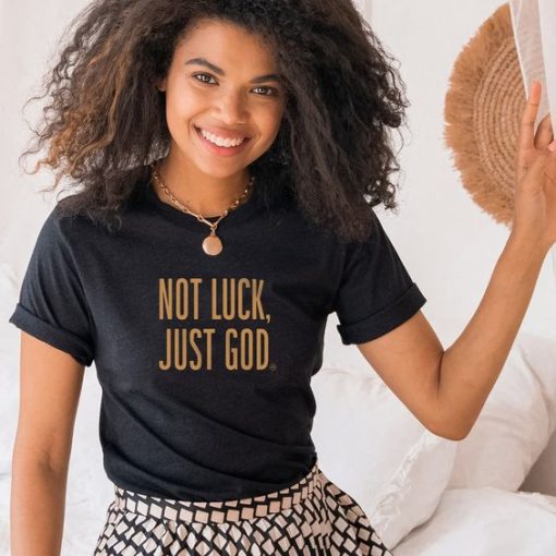 Not Luck, Just God t shirt