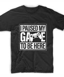 I Paused My Game Funny t shirt