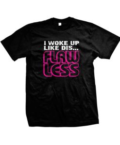 I Woke Up like Dis Flawless t shirt