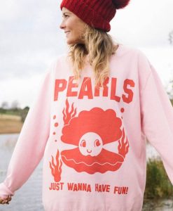 Pearls Just Wanna Have Fun sweatshirt FR05
