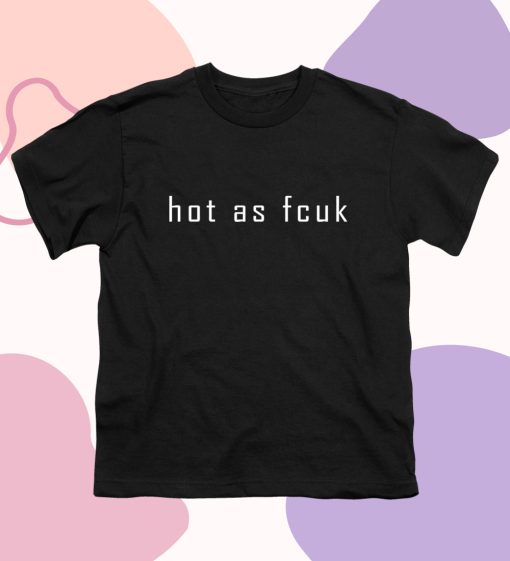 Hot As Fcuk Baby T Shirt dv