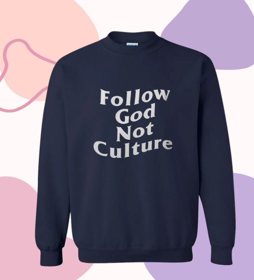 Follow God Not Culture Sweatshirt