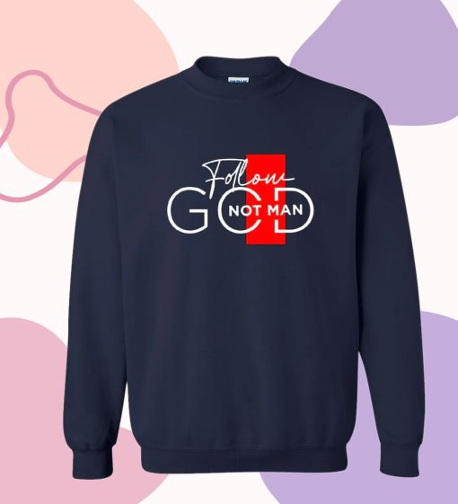 Follow God Not Man Sweatshirt