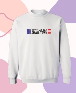 Jason Aldean Try That In A Small Town flag Sweatshirt