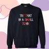 Try That In A Small Town Print Sweatshirt