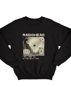 Radiohead I Will See You In The Next Life Sweatshirt thd