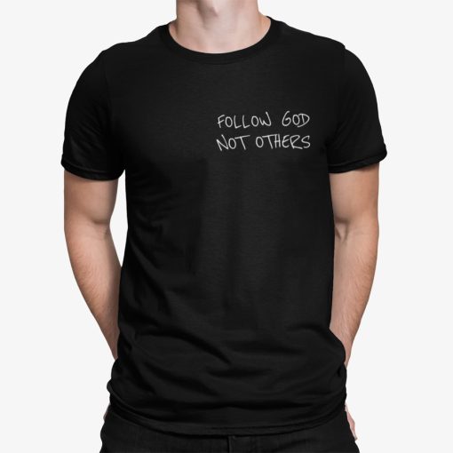 Follow God Not Others T Shirt thd
