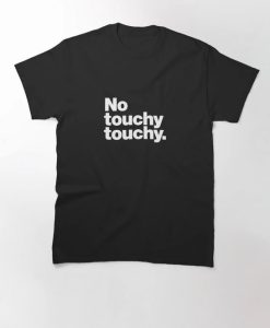 No touchy touchy Classic T-Shirt thd