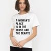 a woman’s place is in the house and the senate t-shirt