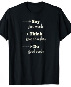 say good words think good thoughts do good deeds T-shirt thd