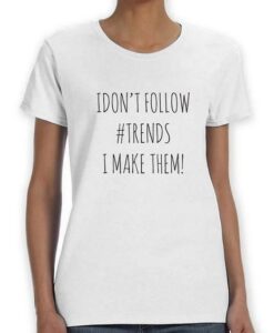 I Dont Follow Trends I Make Them T-Shirt thd