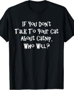 If You Dont Talk To Your Cat T-Shirt thd