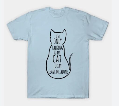 Im only talking to my cat today T-Shirt thd