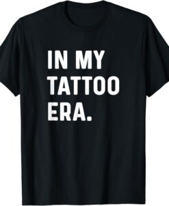 In My Tattoo Era Funny t-shirt thd